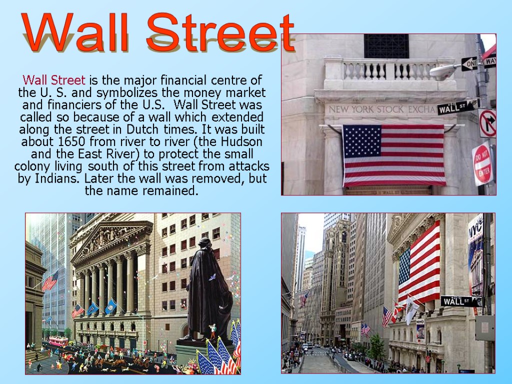 Wall Street is the major financial centre of the U. S. and symbolizes the